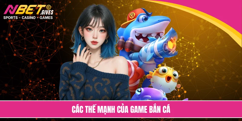 Các thế mạnh của game bắn cá