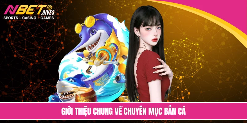 Giới thiệu chung về chuyên mục bắn cá