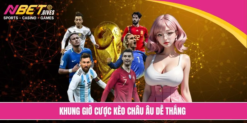 Khung giờ cược kèo châu Âu dễ thắng 