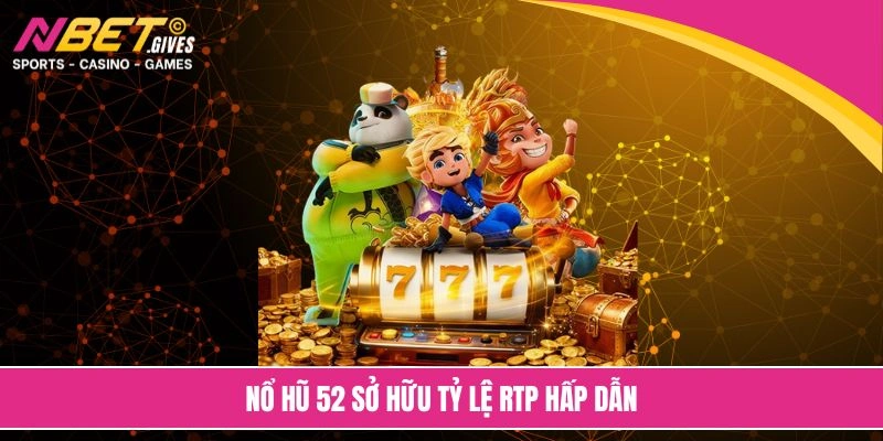 Nổ hũ 52 sở hữu tỷ lệ RTP hấp dẫn