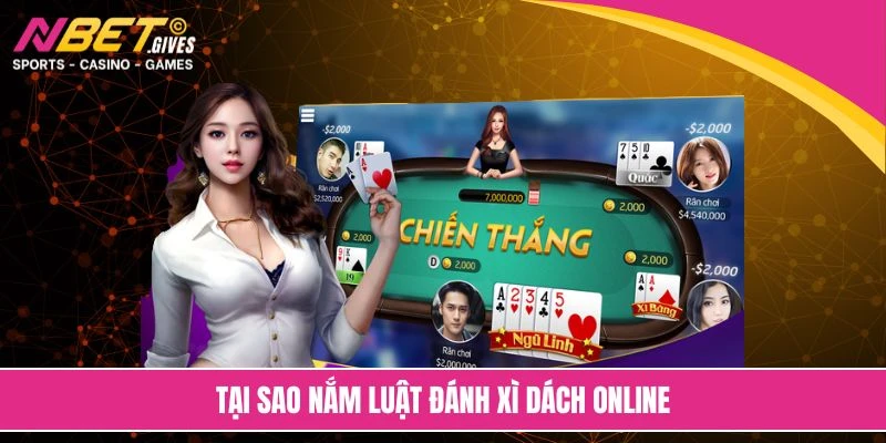 Tại sao nắm luật đánh xì dách online