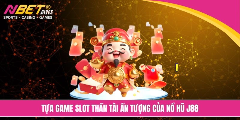 Tựa game slot thần tài ấn tượng của nổ hũ J88