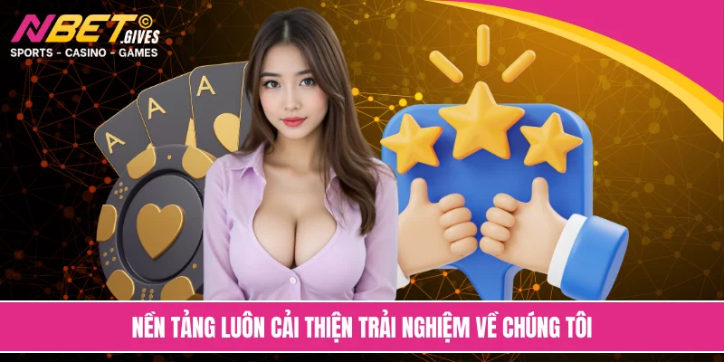 Nền tảng luôn cải thiện trải nghiệm về chúng tôi