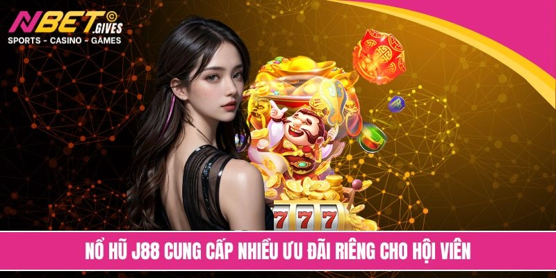 Nổ hũ J88 cung cấp nhiều ưu đãi riêng cho hội viên