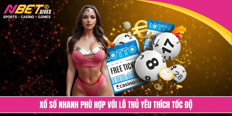 Xổ số nhanh phù hợp với lô thủ yêu thích tốc độ